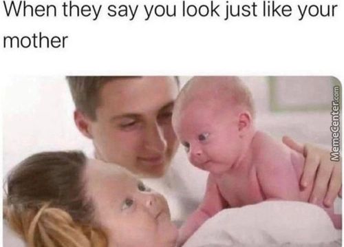 When They Say You Look Just Like Your
Mother
