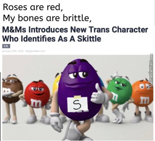 Roses Are Red,
My Bones Are Brittle,
M&Ms Introduces New Trans Character
Who Identifies As A Skittle
3
