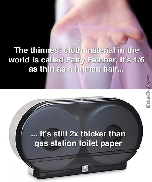 The Thin Lot Ma 'fal In -the
World Isc Ed*äir 'iFßer; It'S 1/6
... It's Still 2x Thicker Than
Gas Station Toilet Paper
