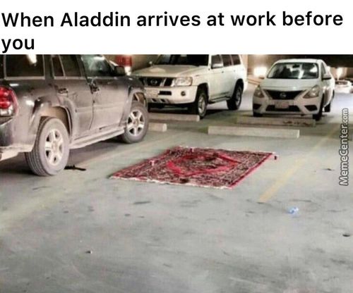 When Aladdin Arrives At Work Before
You
