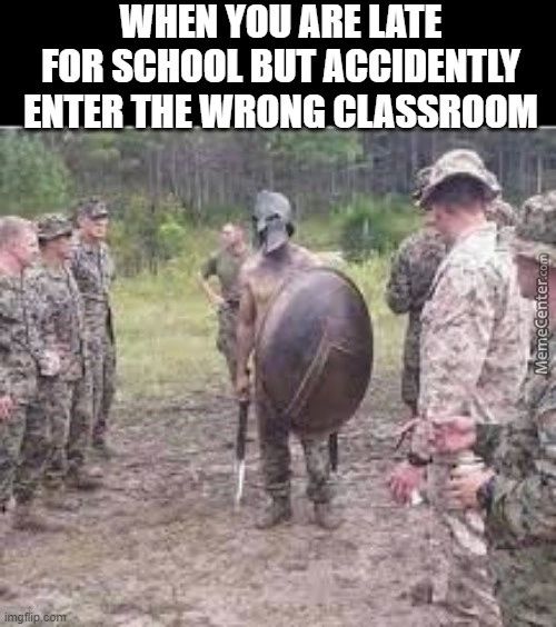 WHEN ARE LATE
FOR SCHOOL BUT ACCIDENTLY
ENTER THE WRONG CLASSROOM
Umgff
