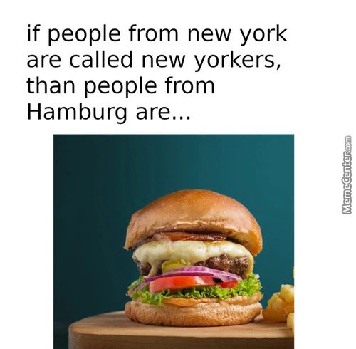If People From New York
Are Called New Yorkers,
Than People From
Hamburg Are...
