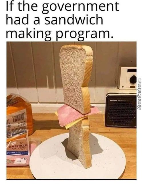 If The Government
Had A Sandwich
Making Program.
