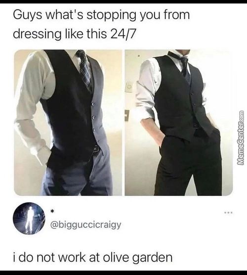 Guys What's Stopping You From
Dressing Like This 24/7
@bigguccicraigy
I Do Not Work At Olive Garden
