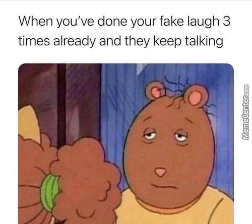 When You've Done Your Fake Laugh 3
Times Already And They Keep Talking
