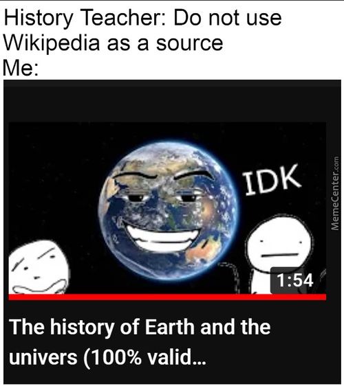 History Teacher: Do Not Use
Wikipedia As A Source
IDK
The History Of Earth And The
Univers (100% Valid...

