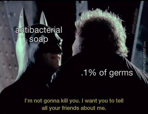 Antibact N I
Soap
.1 % Of Germs
I'm Not Gonna Kill You. I Want You To Tell
All Your Friends About Me.
