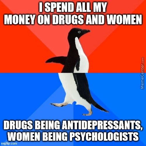 MONEY 0N DRUGS AND WOMEN
DRUGS BEING ANTIDEPRESSANTS,
WOMEN BEING PSYCHOLOGISTS
Ingfipcom
