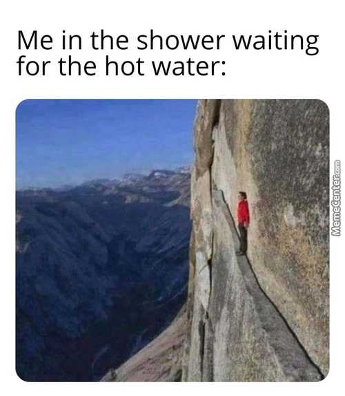 Me In The Shower Waiting
For The Hot Water:

