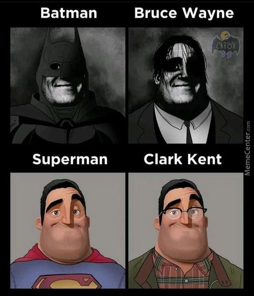Batman
Superman
Bruce Wayne
Clark Kent
