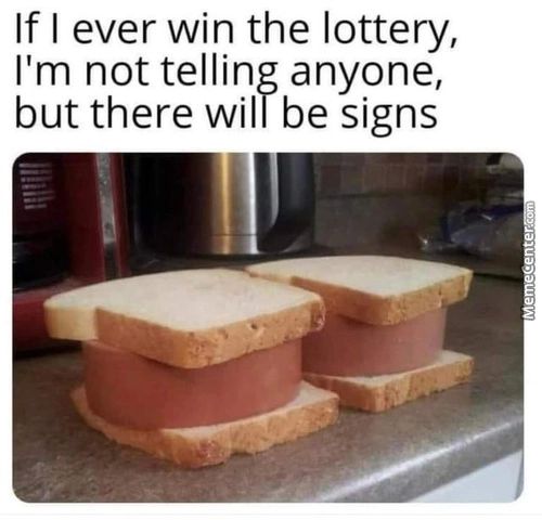 If I Ever Win The Lottery,
I'm Not Telling Anyone,
But There Will Be Signs
