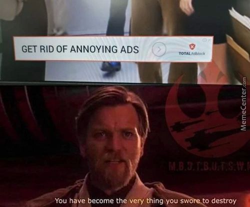 GET RID OF ANNOYING ADS
You Have Become Thvery Thingyou
To Destroy
