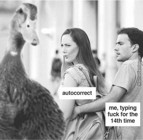 Autocorrect
Me, Typing
Fuck For The
14th Time
