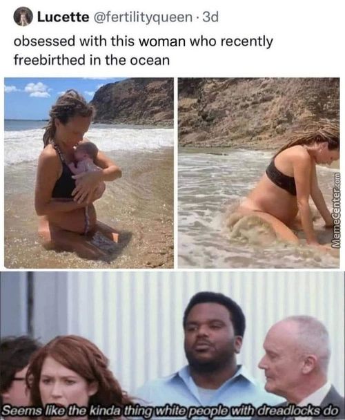 O Lucette
@fertilityqueen • 3d
Obsessed With This Woman Who Recently
Freebirthed In The Ocean
Seems Like The Kinda Thing White Mth Dreadlocks Do
