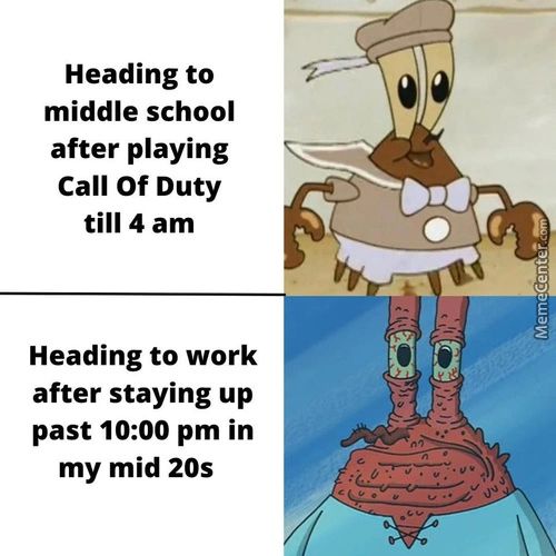 Heading To
Middle School
After Playing
Call Of Duty
Till 4 Am
Heading To Work
After Staying Up
Past 10:00 Pm In
My Mid 20s
