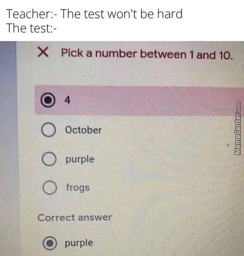 Teacher: — The Test Be
The Test:
X Pick A Number Between I And 10.
O October
O Purple
O Frogs
Correct Answer
@ Purple
