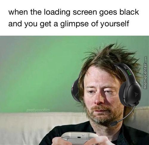 When The Loading Screen Goes Black
And You Get A Glimpse Of Yourself
