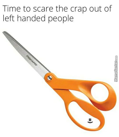 Time To Scare The Crap Out Of
Left Handed People
