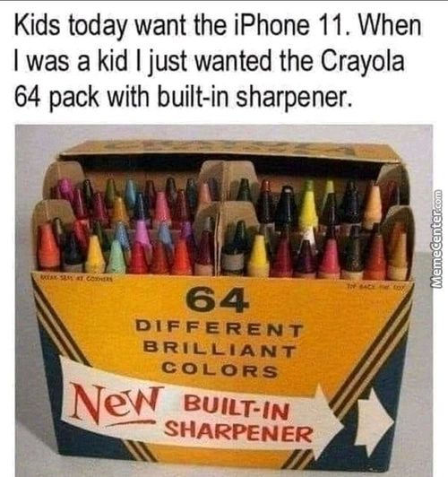 Kids Today Want The IPhone 11. When
I Was A Kid I Just Wanted The Crayola
64 Pack With Built-in Sharpener.
64
DIFFERENT
BRILLIANT
COLORS
BUILT-IN
SHARPENER

