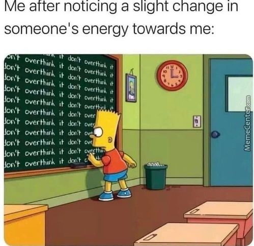 Me After Noticing A Slight Change In
Someone's Energy Towards Me:
Ove-chuck
Overhnrk
Offt It
Overthink Wer
Overthink
Overthink If

