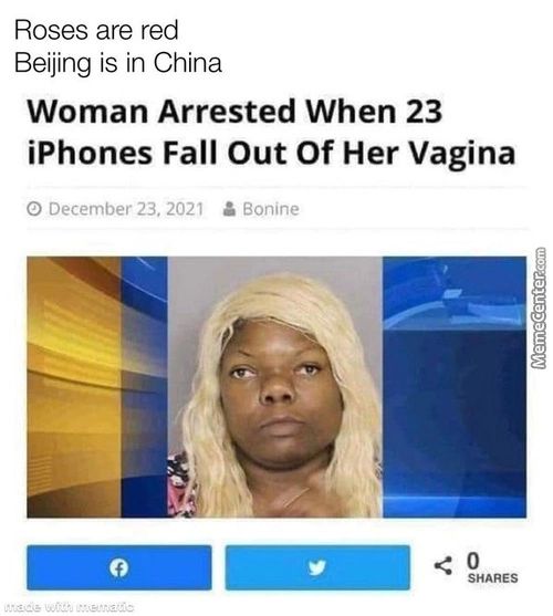 Roses Are Red
Beijing Is In China
Woman Arrested When 23
IPhones Fall Out Of Her Vagina
O December 23.2021 Bonine
