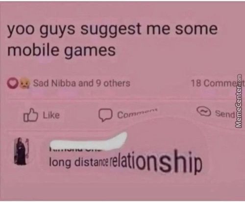 Yoo Guys Suggest Me Some
Mobile Games
Sad Nibba And 9 Others
18 Comm
Send
Long Distancerelatims H Ip

