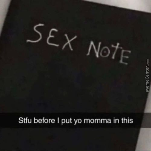 Sex
Stfu Before I Put Yo Momma In This
