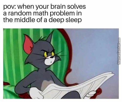 Pov: When Your Brain Solves
A Random Math Problem In
The Middle Of A Deep Sleep

