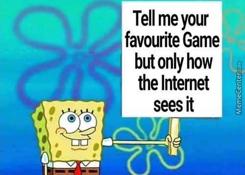 Tell Me Your
Favourite Game
But Only How
The Intemet
Sees It
