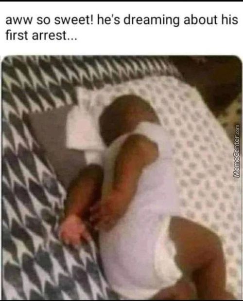 Aww So Sweet! He's Dreaming About His
First Arrest...
