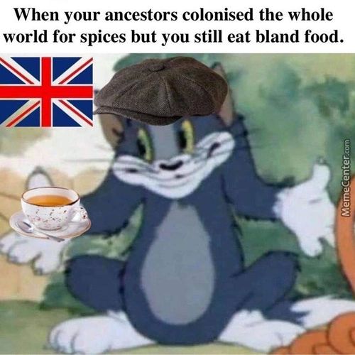 When Your Ancestors Colonised The Whole
World For Spices But You Still Eat Bland Food.
