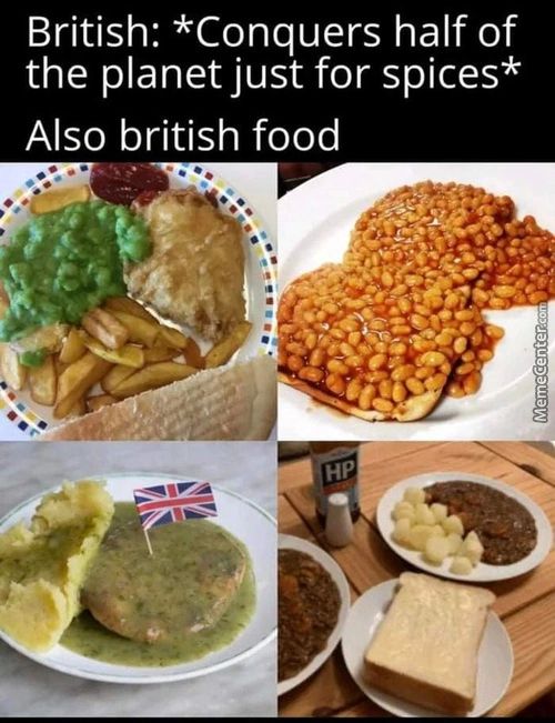 British: *Conquers Half Of
The Planet Just For Spices*
Also British Food
