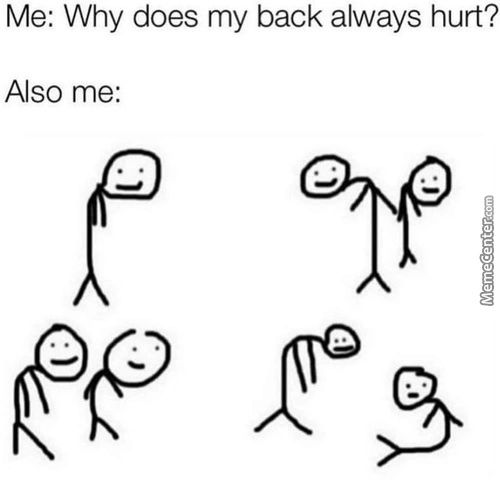 Me: Why Does My Back Always Hurt?
Also Me:
Kee
