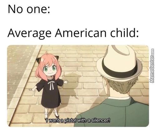 No One:
Average American Child:
•vvant A Pistol!with A Silencer!

