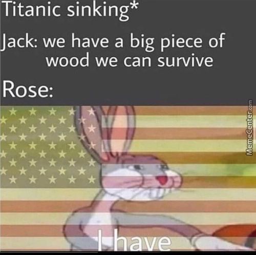 Titanic Sinking*
Ack: We Have A Big Piece Of
Wood We Can Survive
Rose:
