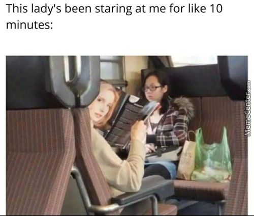 This Lady's Been Staring At Me For Like 10
Minutes:
