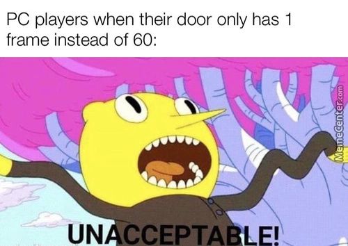 PC Players When Their Door Only Has 1
Frame Instead Of 60:
CCEPTA
LEI

