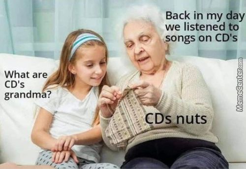 Back In My Day
We Listened To
Ngs On CD's
What Are
CD's
Grandm ?
CDS
Uts
