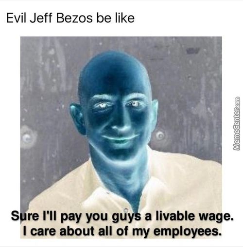 Evil Jeff Bezos Be Like
S Re I'll Pay You Gu A Livable Wage.
I Care About All Of My Employees.

