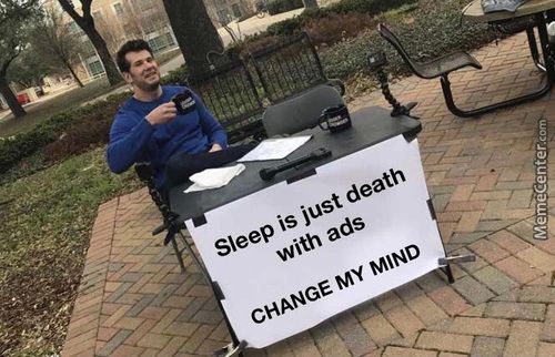 Sleep Is Just Death
With Ads
CHANGE MY MIND
