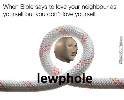 When Bible Says To Love Your Neighbour As
Yourself But You Don't Love Yourself
Lew
