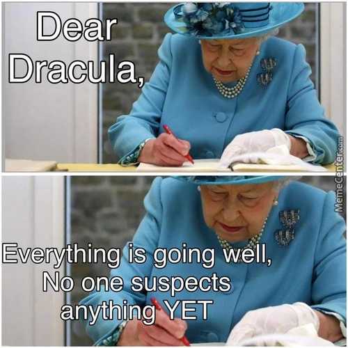 Dracula,
Everything Is Going Well,
No One Suspects
Anything YET
