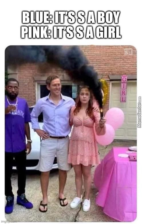 BLUE: IT'S S A BOY
PINK: IT's S A GIRL
