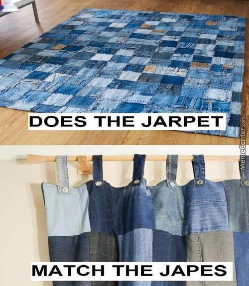 DOES THE JARPET
MATCH THE JAPES

