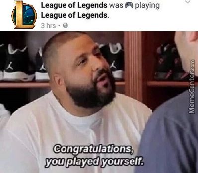 League Of Legends Was Playing
League Of Legends.
Congratulations,
You Played Yourself.
