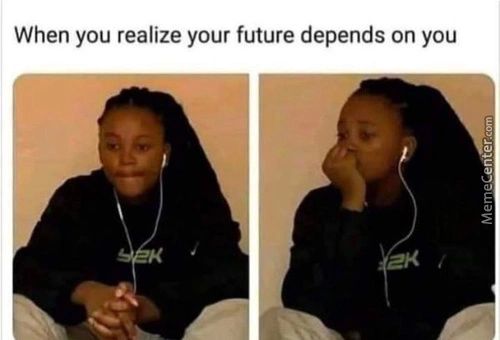 When You Realize Your Future Depends On You
