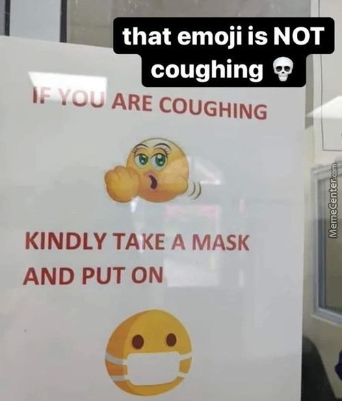That Emoji Is NOT
Coughing
ARE COUGHING
KINDLY TAKE A MASK
AND PUT ON

