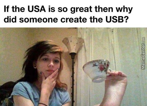 If The USA Is So Great Then Why
Did Someone Create The USB?
