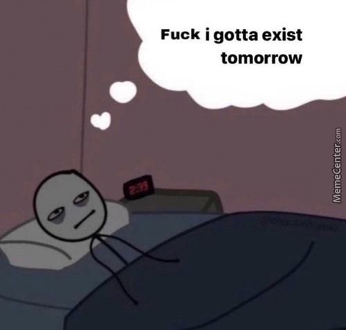 Fuck I Gotta Exist
Tomorrow
