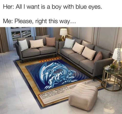 Her: All I Want Is A Boy With Blue Eyes.
Me: Please, Right This Way..
